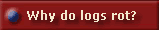 Why Do Logs Rot?